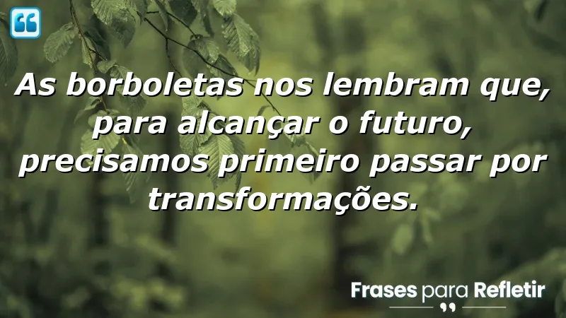 Frases de borboletas para o futuro: transformação e crescimento pessoal.