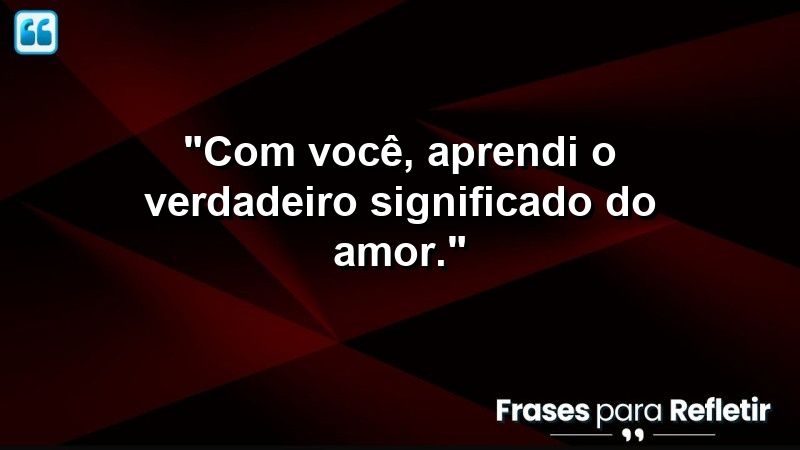 “Com você, aprendi o verdadeiro significado de companheirismo.”