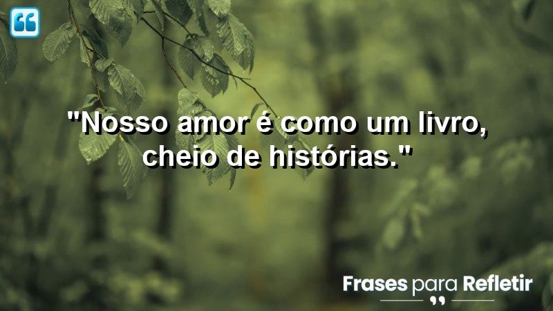 “Nosso amor é como um livro: cheio de histórias para contar.”