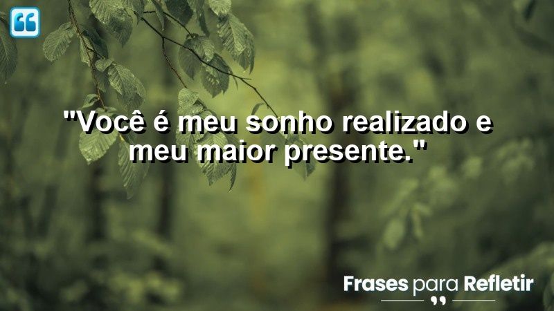 “Você é meu sonho realizado e meu maior presente.”