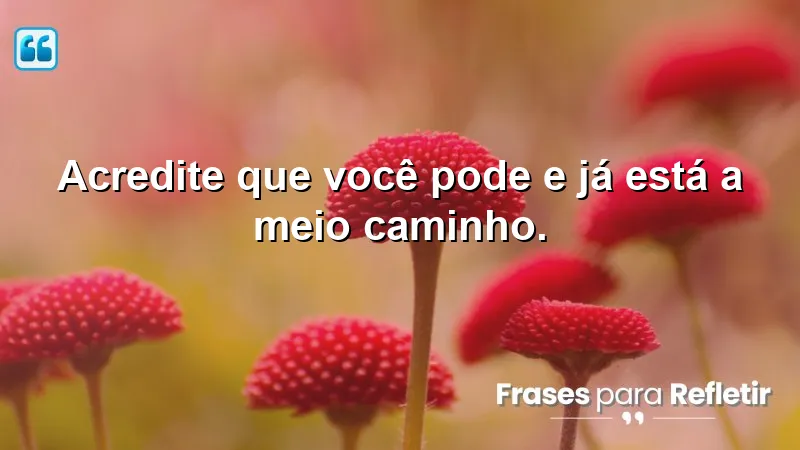 Imagem inspiradora com a frase "Acredite que você pode" sobre conquistas e autoconfiança.