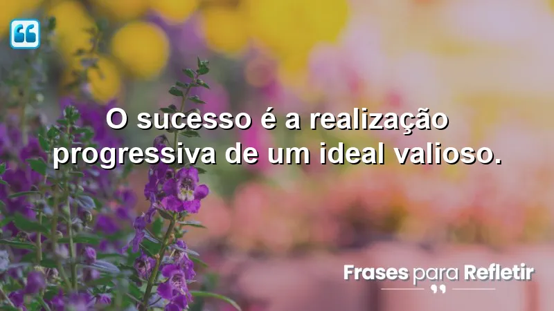 Frases Motivacionais de Sucesso que inspiram a realização de sonhos e ideais.