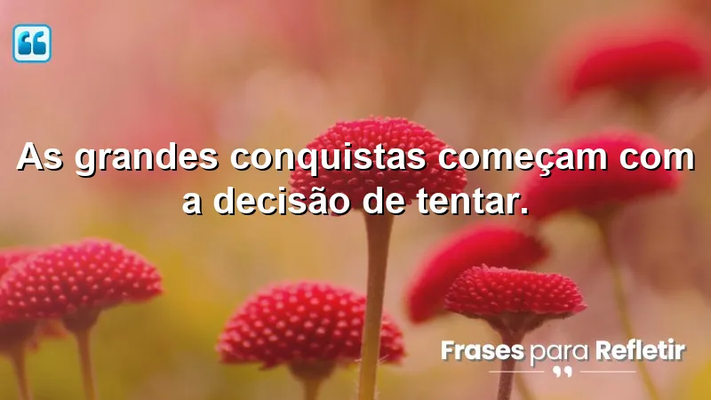 Frases Motivacionais de Sucesso: Inspire-se a tentar e conquistar.