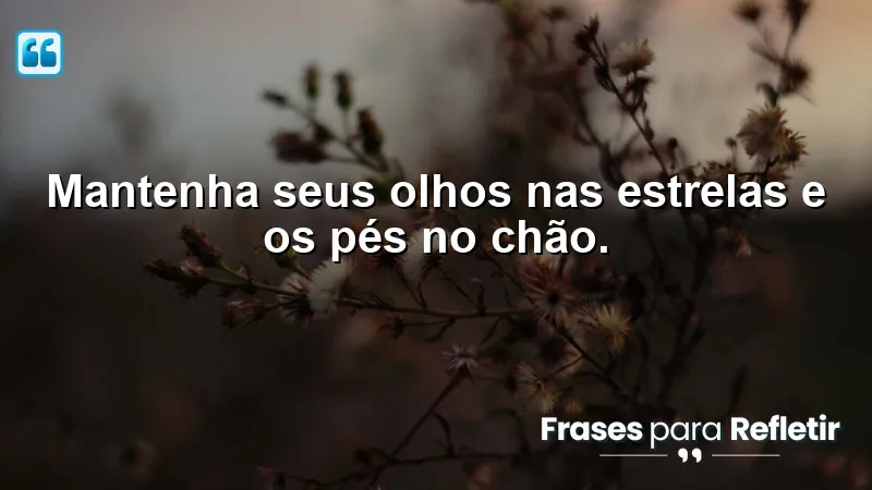 Imagem inspiradora com a frase "Mantenha seus olhos nas estrelas e os pés no chão", representando Frases Motivacionais de Sucesso.