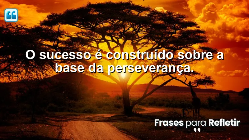 Frases Motivacionais de Sucesso sobre perseverança e conquistas.