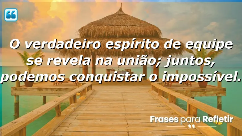 O verdadeiro espírito de equipe se revela na união; juntos, podemos conquistar o impossível.