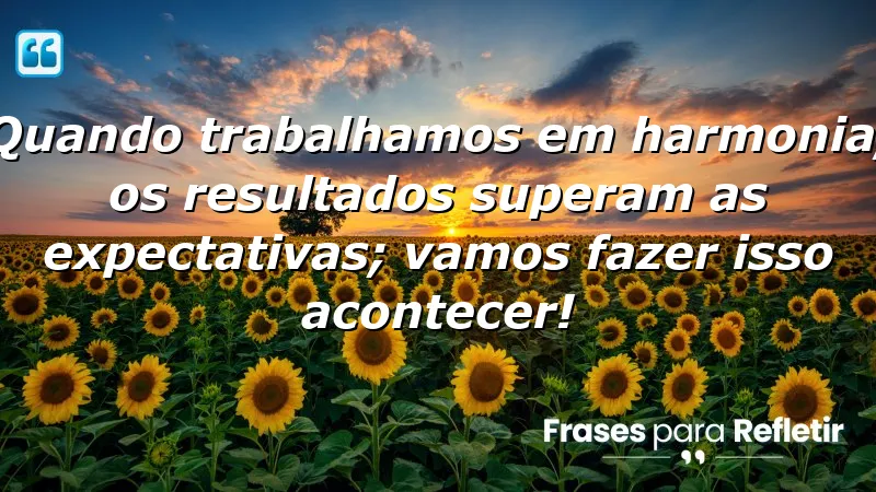 Frases Motivacionais para Equipe que inspiram harmonia e colaboração.