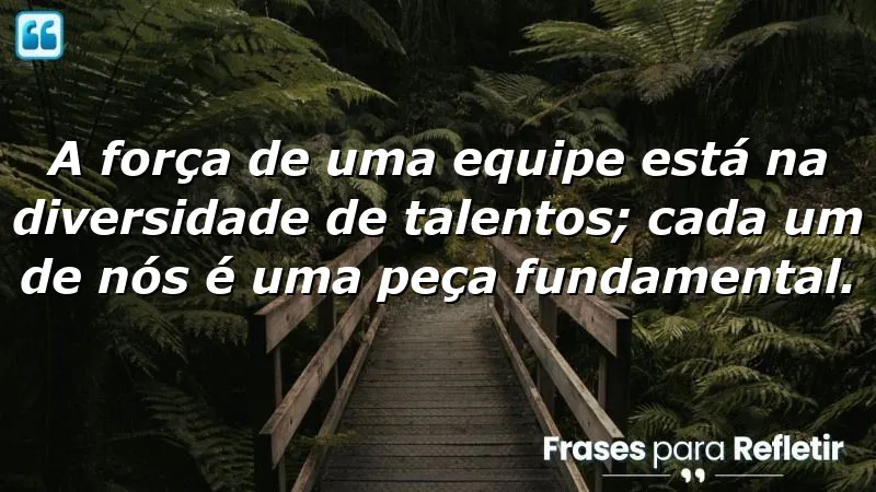 Frases Motivacionais para Equipe que destacam a importância da diversidade de talentos.