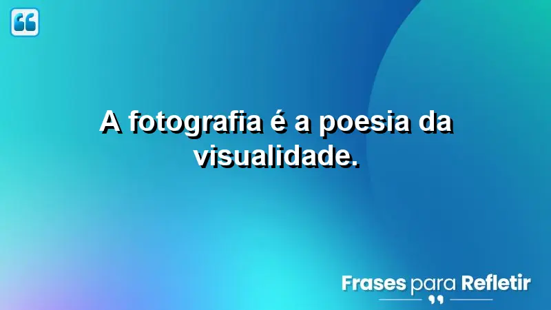 A fotografia é a poesia da visualidade.