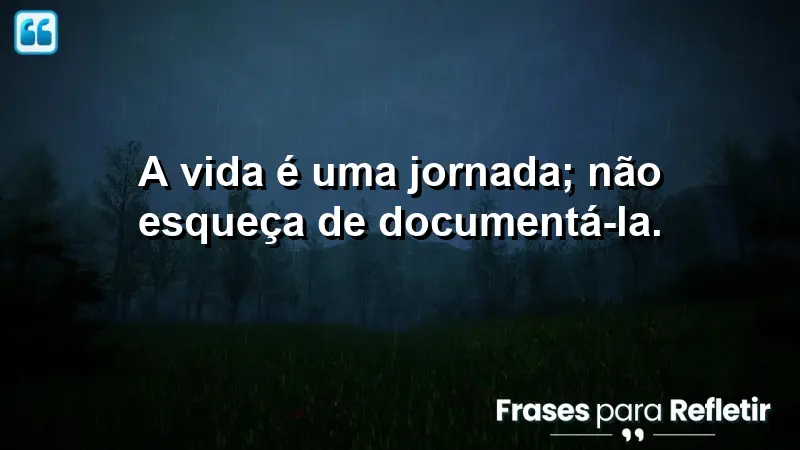 A vida é uma jornada; não esqueça de documentá-la.