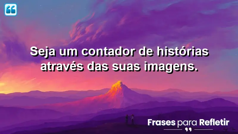 Seja um contador de histórias através das suas imagens.