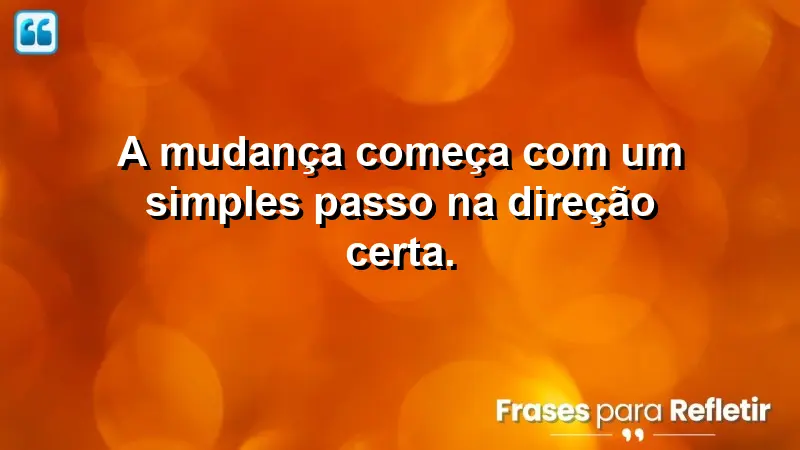 A mudança começa com um simples passo na direção certa.