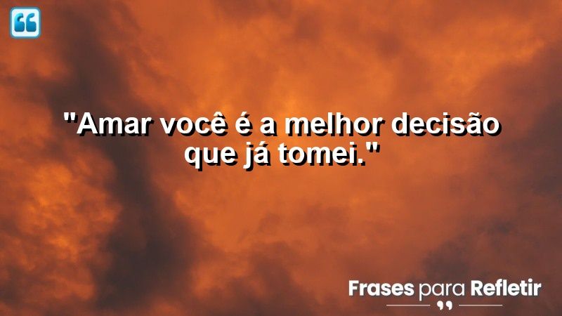 “Amar você é a melhor decisão que já tomei.”