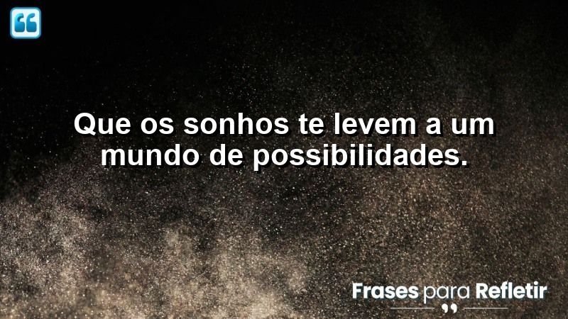 Que os sonhos te levem a um mundo de possibilidades.