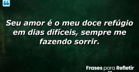 Seu amor é o meu doce refúgio em dias difíceis, sempre me fazendo sorrir.
