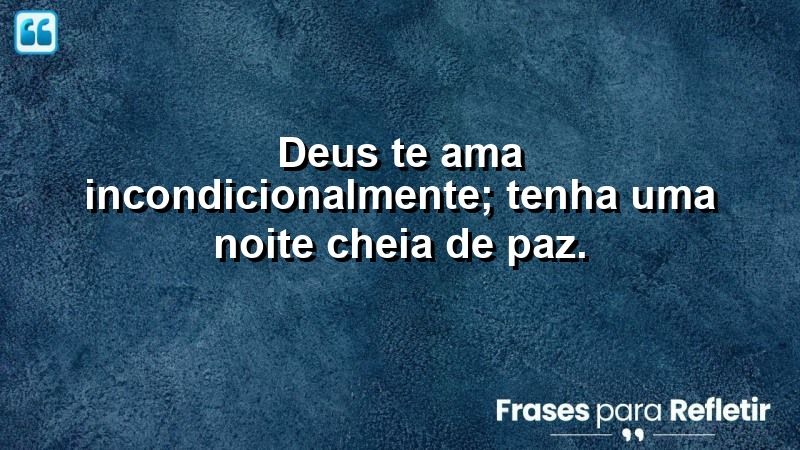 Deus te ama incondicionalmente; tenha uma noite cheia de paz.