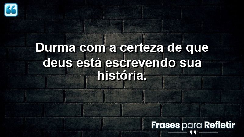 Durma com a certeza de que Deus está escrevendo sua história.