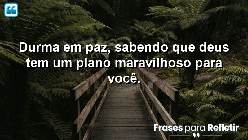 Durma em paz, sabendo que Deus tem um plano maravilhoso para você.