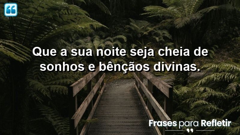 Que a sua noite seja cheia de sonhos e bênçãos divinas.