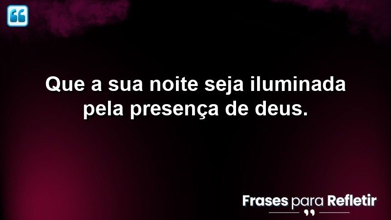 Que a sua noite seja iluminada pela presença de Deus.