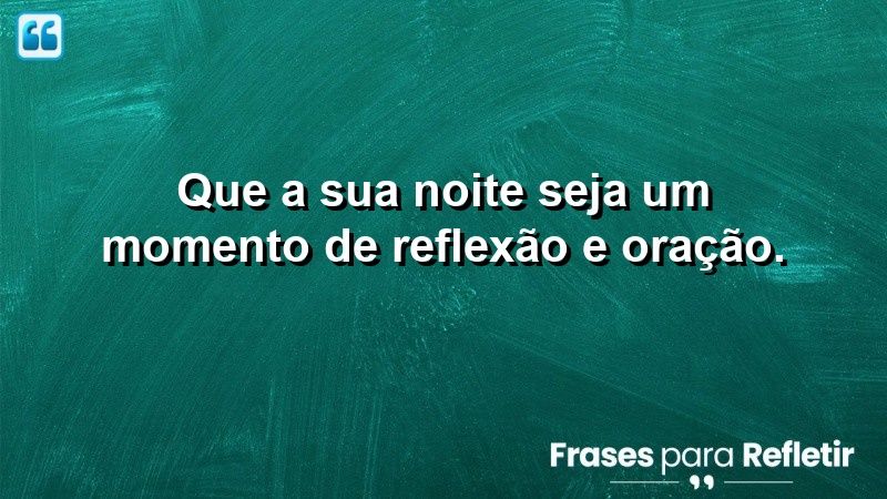 Que a sua noite seja um momento de reflexão e oração.