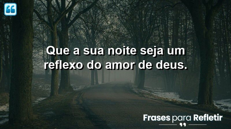 Que a sua noite seja um reflexo do amor de Deus.