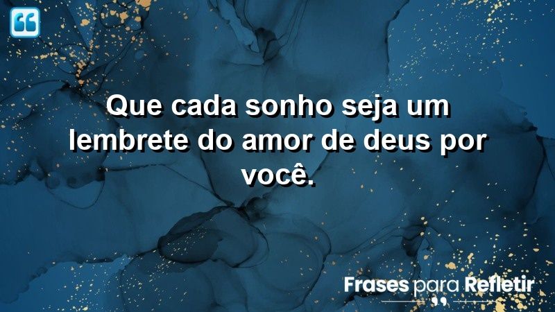 Que cada sonho seja um lembrete do amor de Deus por você.