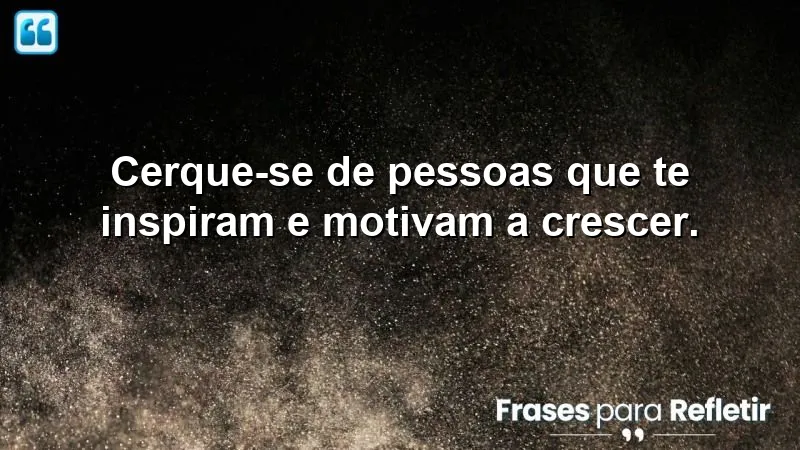 Frases de recomendação sobre a importância de cercar-se de pessoas inspiradoras.