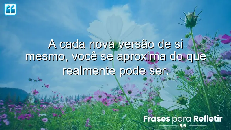 Frases de transformação que inspiram mudanças e autodescoberta.