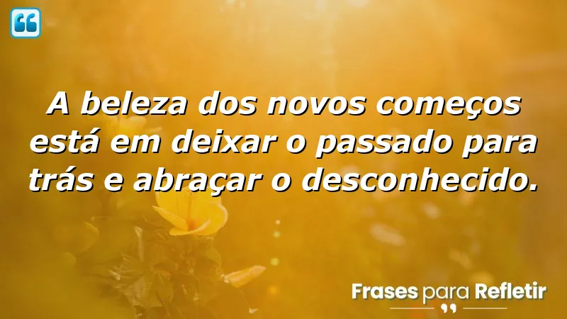 Frases de novos começos que inspiram transformação e renovação.