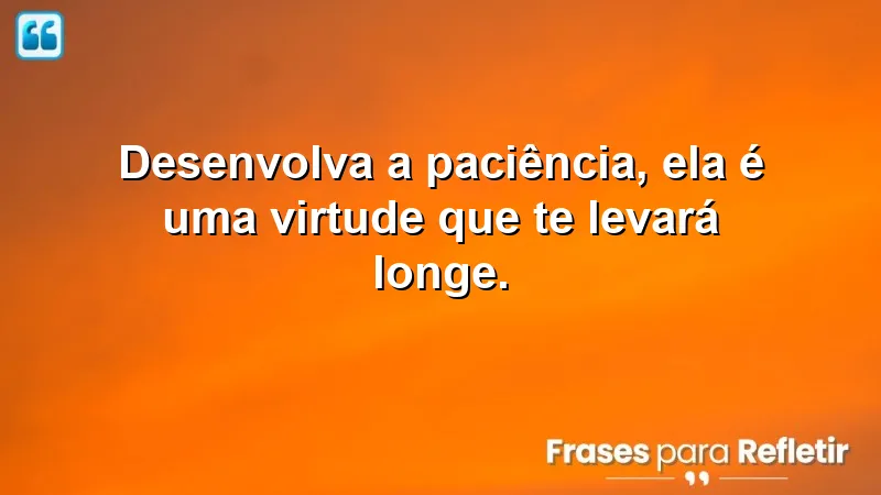 Frases de recomendação sobre a importância da paciência na vida.