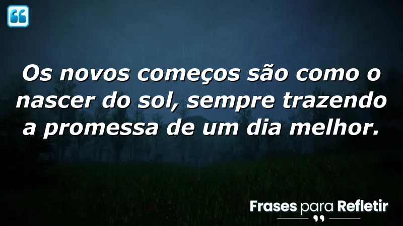 Frases de novos começos: inspire-se para recomeçar e transformar sua vida.