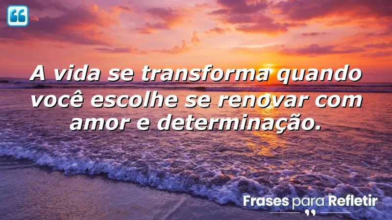 Frases de renovação pessoal que inspiram transformação e amor.