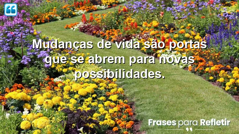 Frases de mudanças de vida que inspiram transformações e novas possibilidades.