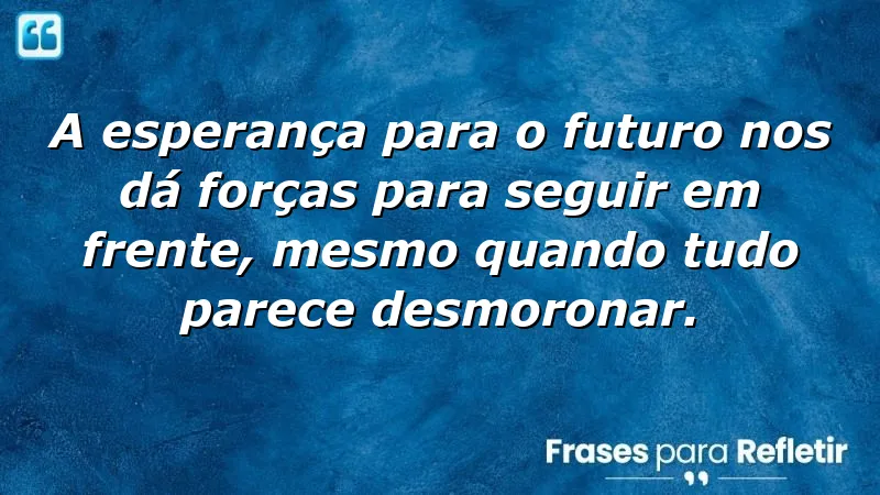 Frases de esperança para o futuro que inspiram força e motivação.