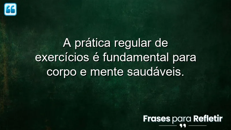 Frases de recomendação sobre a importância de exercícios para saúde física e mental.