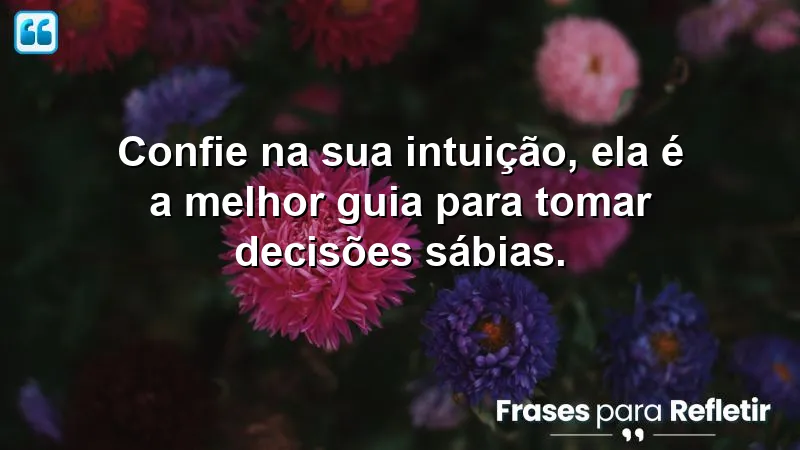 Frases de recomendação sobre confiar na intuição para decisões sábias.