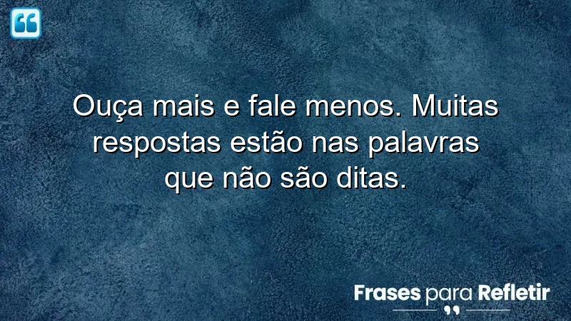 Frases de recomendação sobre a importância de ouvir mais e falar menos.