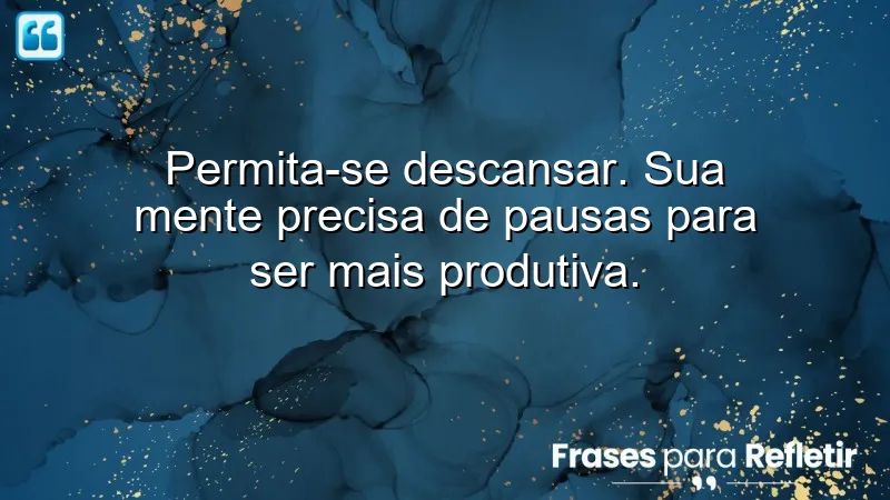 Frases de recomendação sobre a importância do descanso e produtividade.