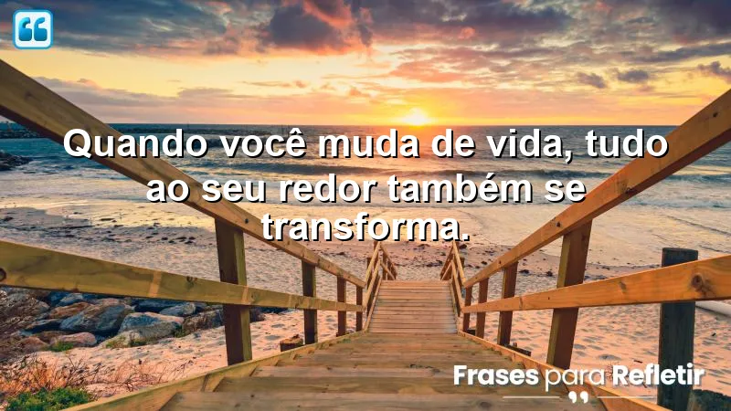 Frases de mudanças de vida que inspiram transformações e novas perspectivas.