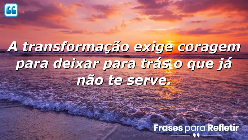 Frases de transformação que inspiram coragem e crescimento pessoal.