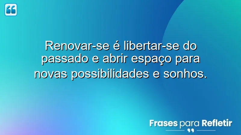 Frases de renovação pessoal inspirando mudanças e novos começos.