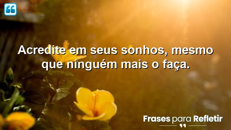 Frases de recomendação sobre a importância de acreditar em seus sonhos.