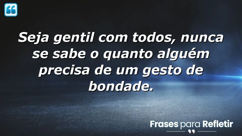 Frases de recomendação sobre a importância da gentileza e da bondade.