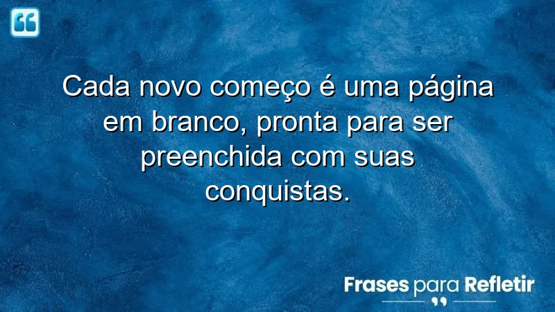 Frases de novos começos inspiram transformação e conquistas na vida.