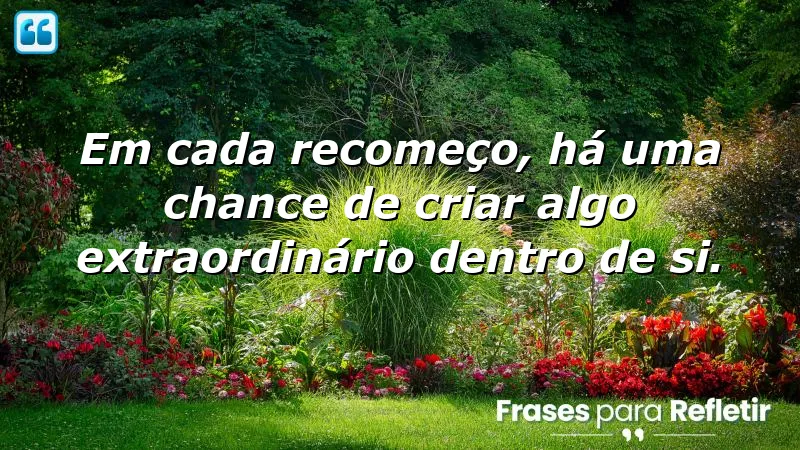 Frases de renovação pessoal sobre recomeços e transformação interior.