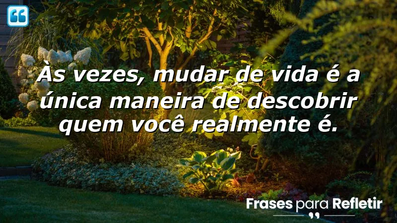 Frases de mudanças de vida para inspirar transformações pessoais.