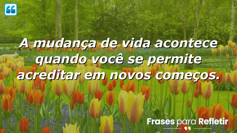 Frases de mudanças de vida que inspiram transformação e novos começos.