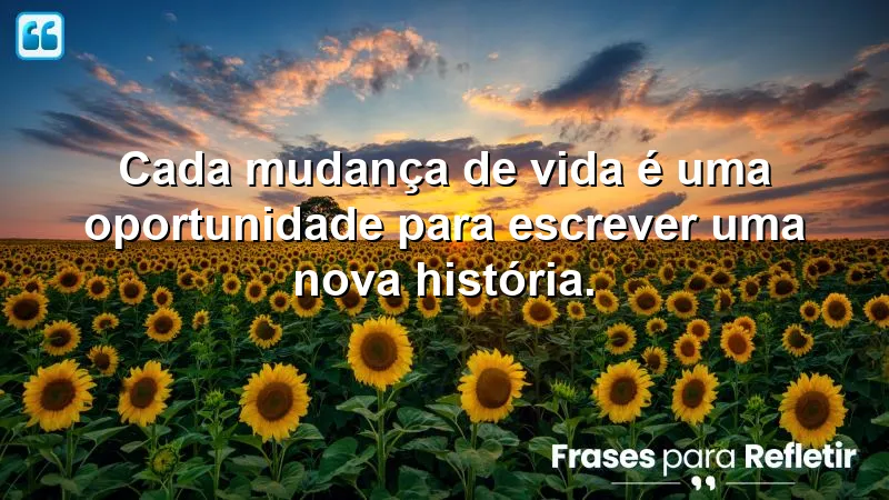 Frases de mudanças de vida que inspiram novas histórias e transformações.