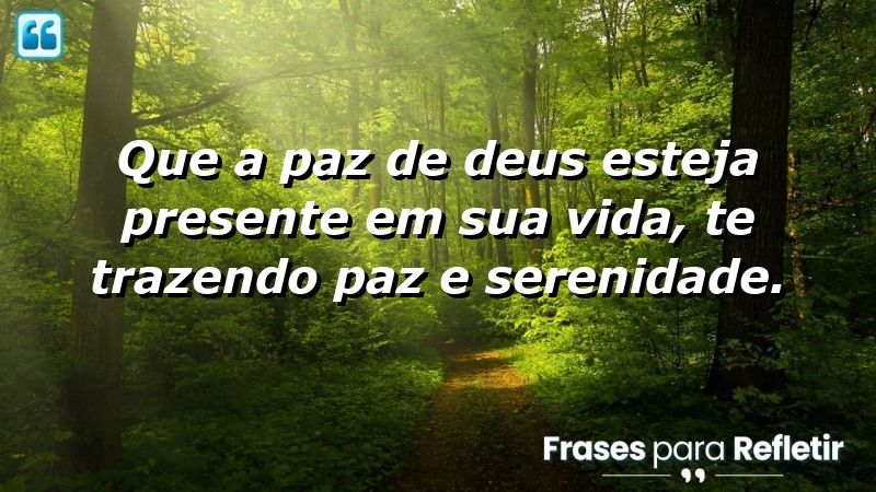 Que a paz de Deus esteja presente em sua vida, te trazendo paz e serenidade.